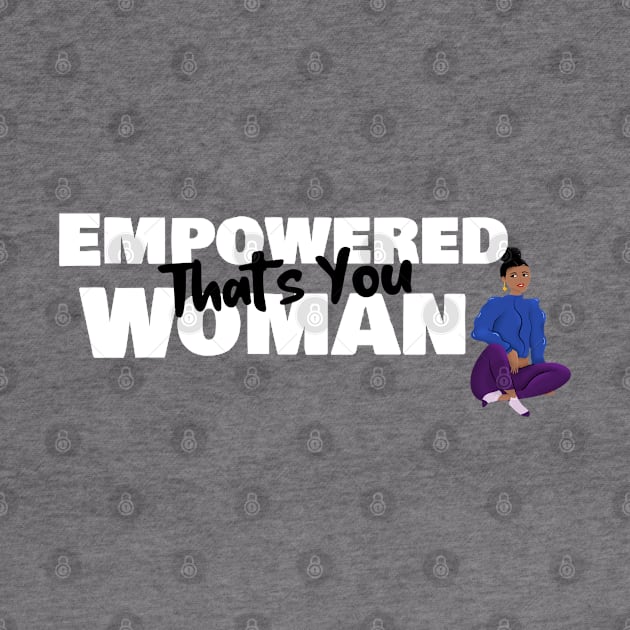 Empowered Woman That's You by Ms.Caldwell Designs